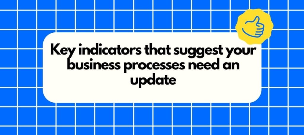 Key indicators that suggest your business processes need an update